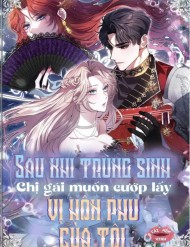 Sau Khi Trùng Sinh Chị Gái Muốn Cướp Lấy Vị Hôn Phu Của Tôi đọc online